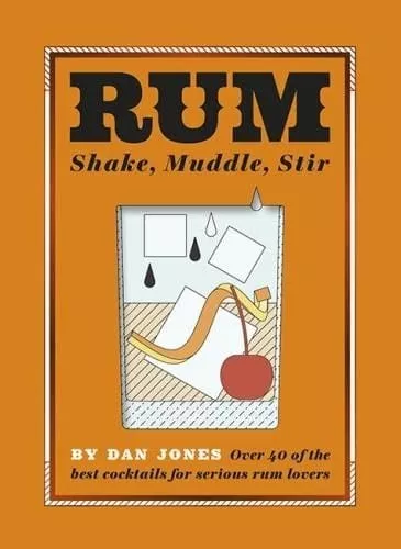 rum-shake-muddle-stir-over-40-best-cocktails-serious-rum-lovers Rum: Shake, Muddle, Stir: Over 40 of the Best Cocktails for Serious Rum Lovers